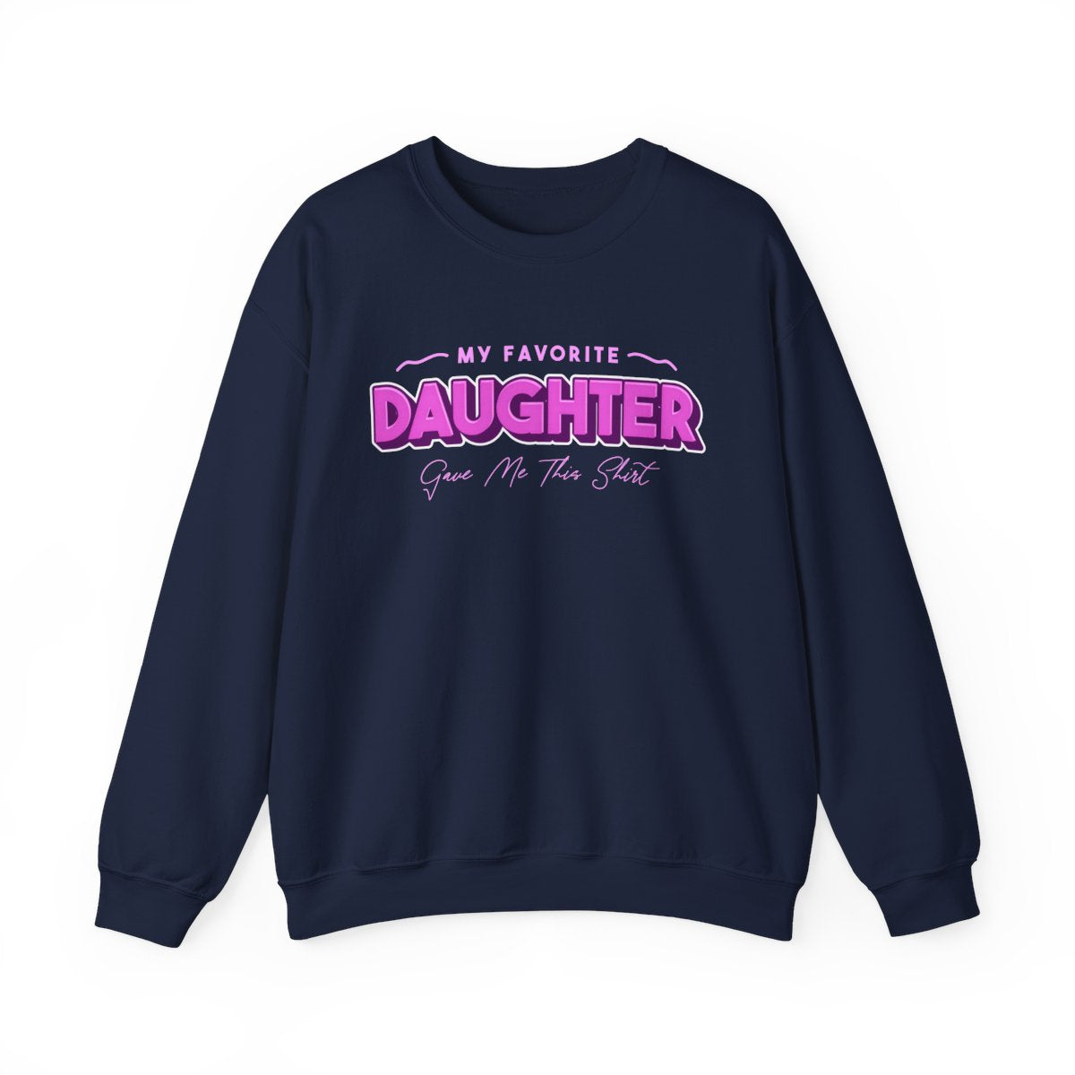 My Favorite Daughter Gave Me This Shirt Sweatshirt - funny sweatshirt by Cheeky Business