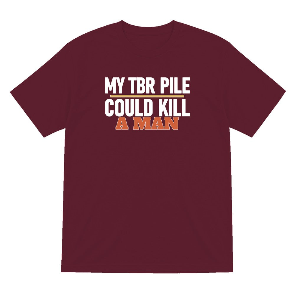 My TBR Pile Could Kill A Man Funny T-Shirt & Sweatshirt T-Shirt in Maroon