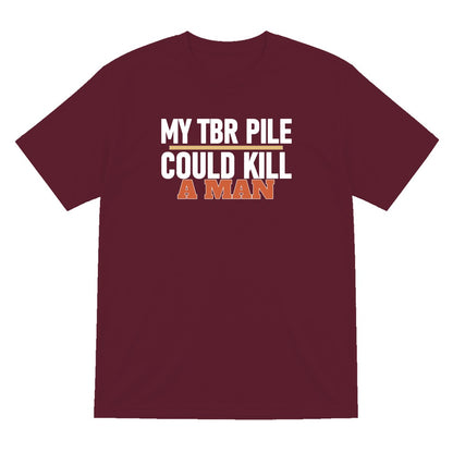 My TBR Pile Could Kill A Man Funny T-Shirt & Sweatshirt T-Shirt in Maroon