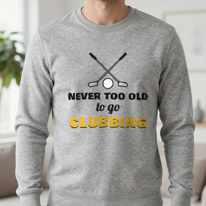 Never Too Old To Go Clubbing Funny Golf T-Shirt & Sweatshirt in Sport Grey (Sweatshirt), worn, our photo