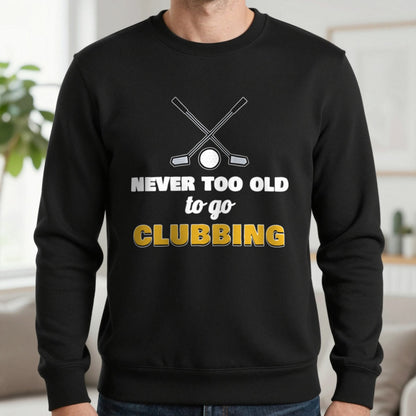 Never Too Old To Go Clubbing Funny Golf T-Shirt & Sweatshirt in Black (Sweatshirt), worn, our photo