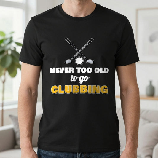 Never Too Old To Go Clubbing Funny Golf T-Shirt & Sweatshirt in Black (T-Shirt), worn, our photo