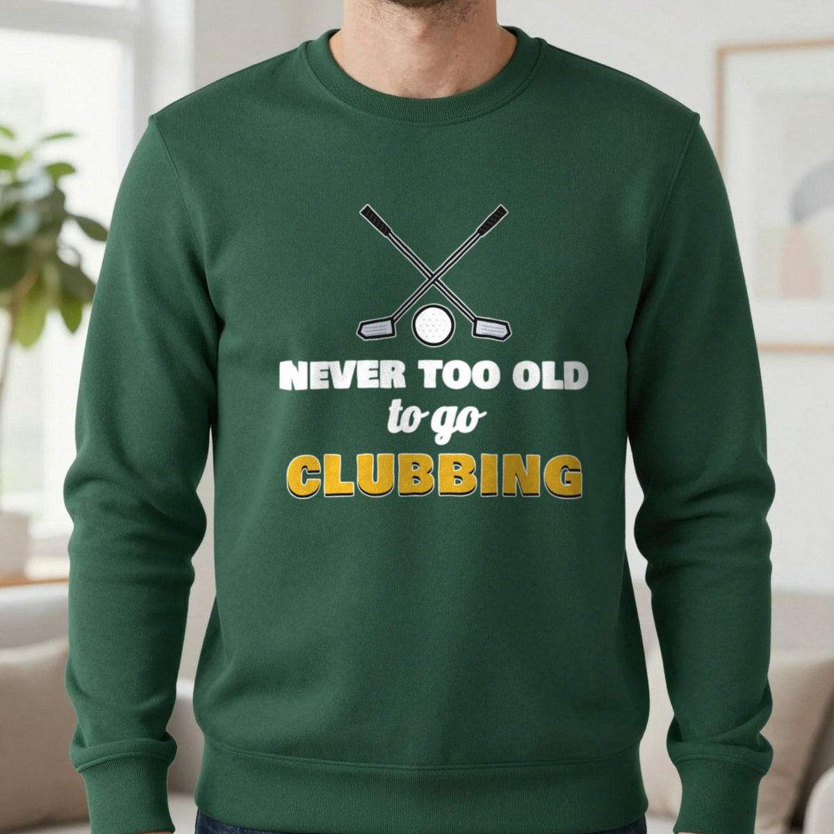 Never Too Old To Go Clubbing Funny Golf T-Shirt & Sweatshirt in Forest Green (Sweatshirt), worn, our photo