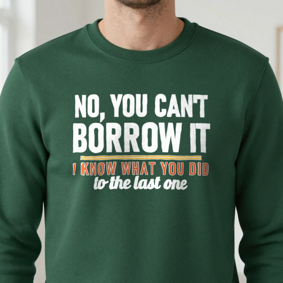 No You Can't Borrow It I Know What You Did To The Last One Funny T-Shirt & Sweatshirt in another colour