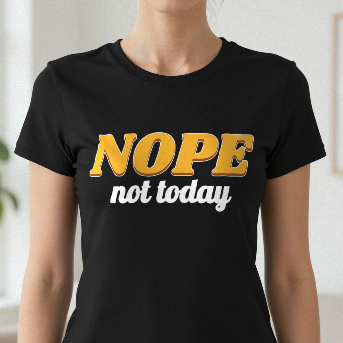 Nope Not Today Funny Quote T-Shirt & Sweatshirt close-up