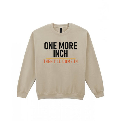 One More Inch Then I'll Come In Funny Cigar T-Shirt & Sweatshirt Sweatshirt in Sand
