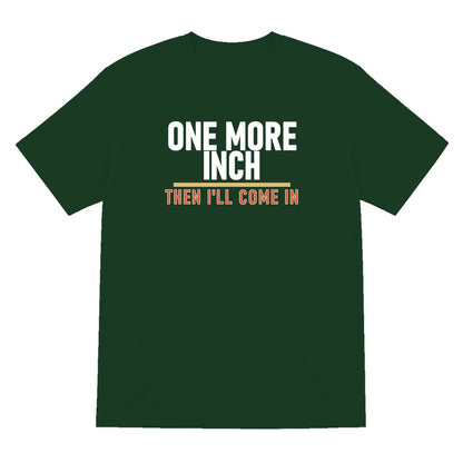 One More Inch Then I'll Come In Funny Cigar T-Shirt & Sweatshirt T-Shirt in Forest Green