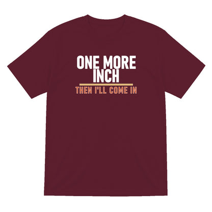 One More Inch Then I'll Come In Funny Cigar T-Shirt & Sweatshirt T-Shirt in Maroon