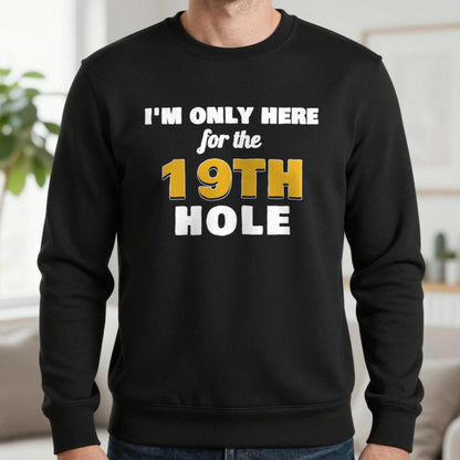 I'm Only Here For The 19th Hole Funny Golf T-Shirt & Sweatshirt in Black (Sweatshirt), worn, our photo