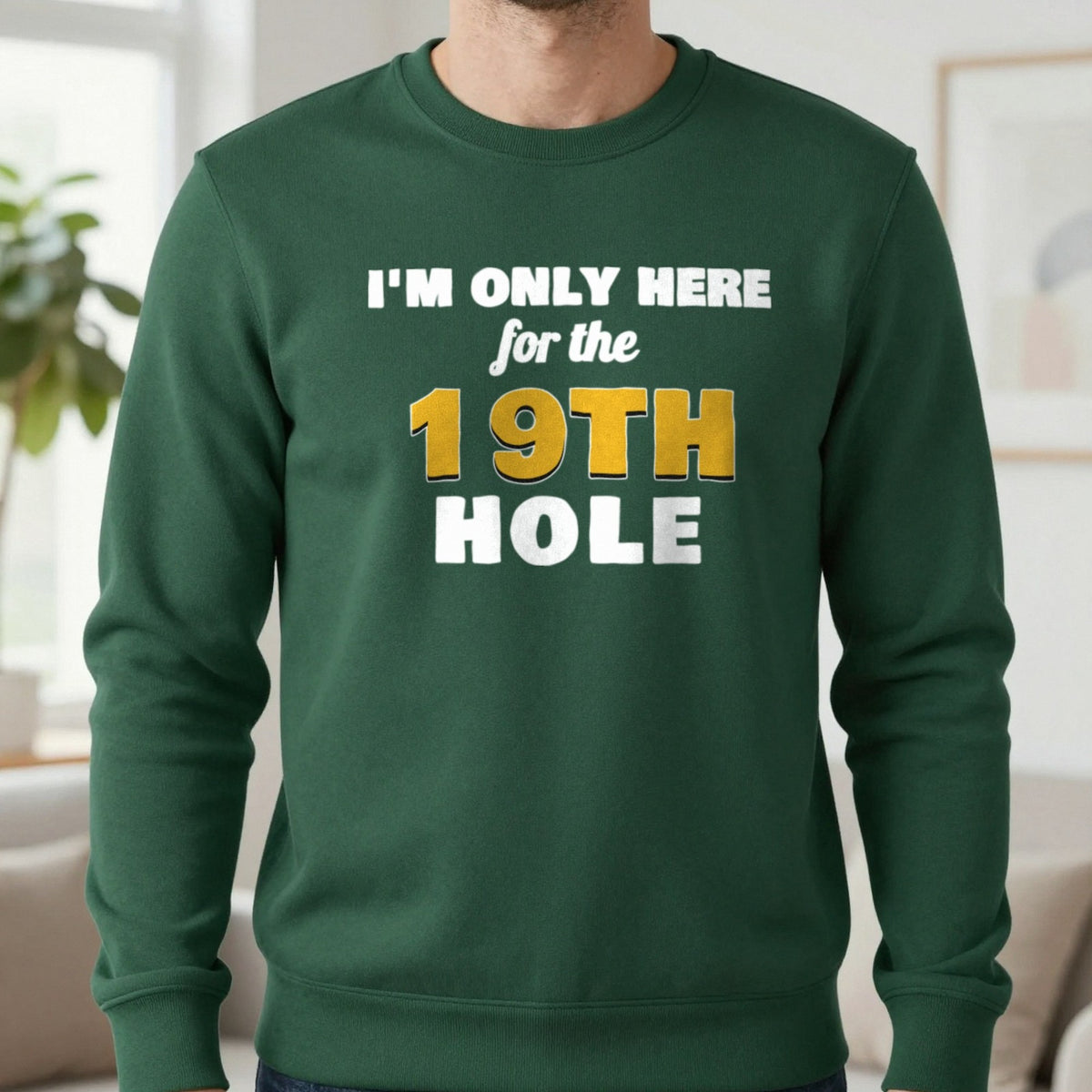 I'm Only Here For The 19th Hole Funny Golf T-Shirt & Sweatshirt in Forest Green (Sweatshirt), worn, our photo