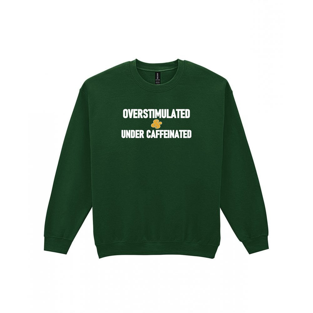Overstimulated And Under Caffeinated Funny Quote T-Shirt & Sweatshirt Sweatshirt in Forest Green