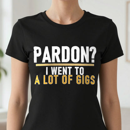 Pardon I Went To A Lot Of Gigs Funny T-Shirt & Sweatshirt in another colour