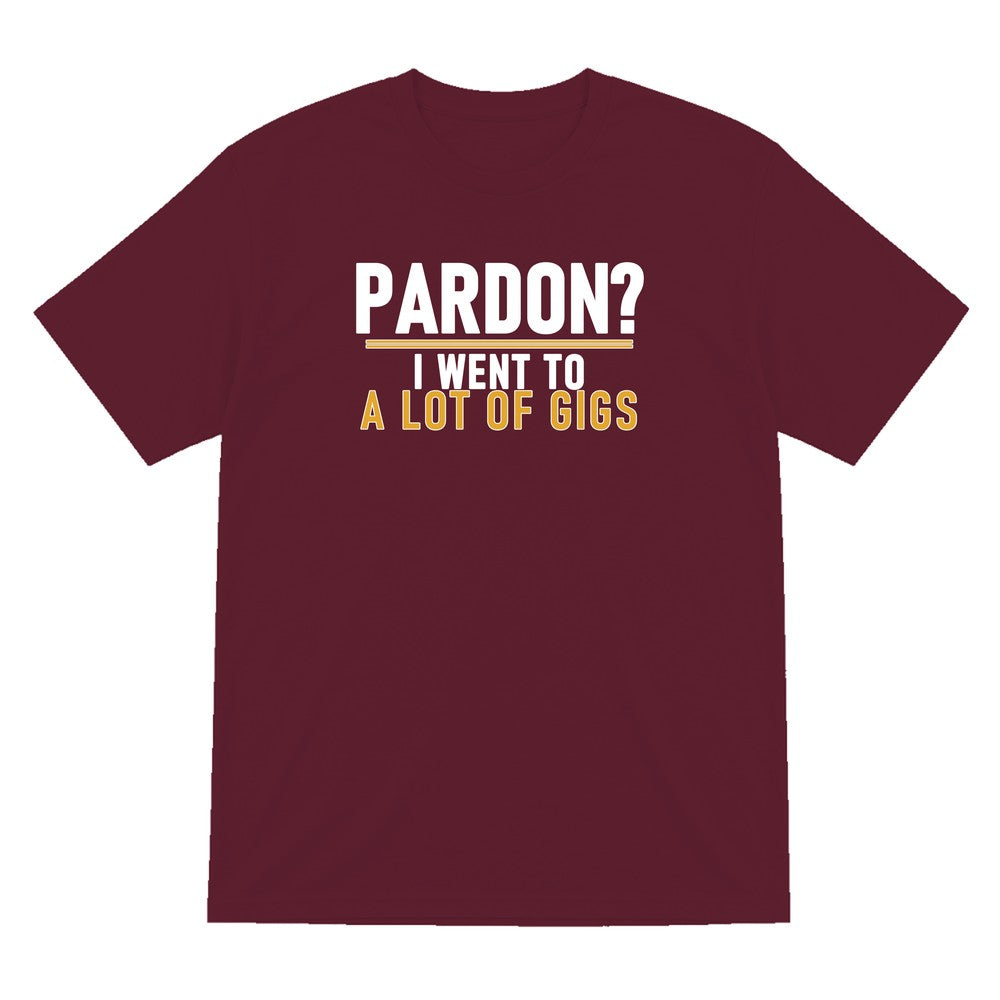 Pardon I Went To A Lot Of Gigs Funny T-Shirt & Sweatshirt T-Shirt in Maroon