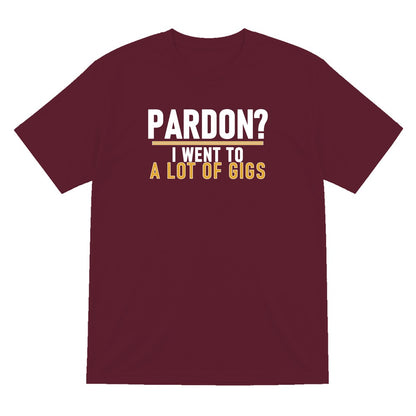 Pardon I Went To A Lot Of Gigs Funny T-Shirt & Sweatshirt T-Shirt in Maroon