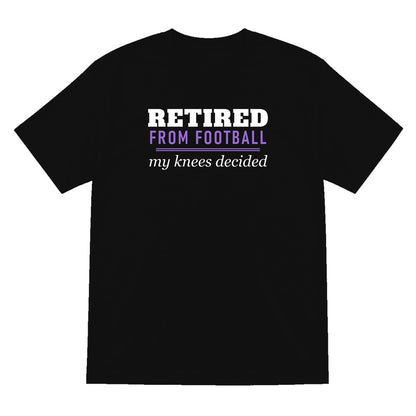Retired From Football My Knees Decided Funny Retired Football T-Shirt & Sweatshirt T-Shirt in Black