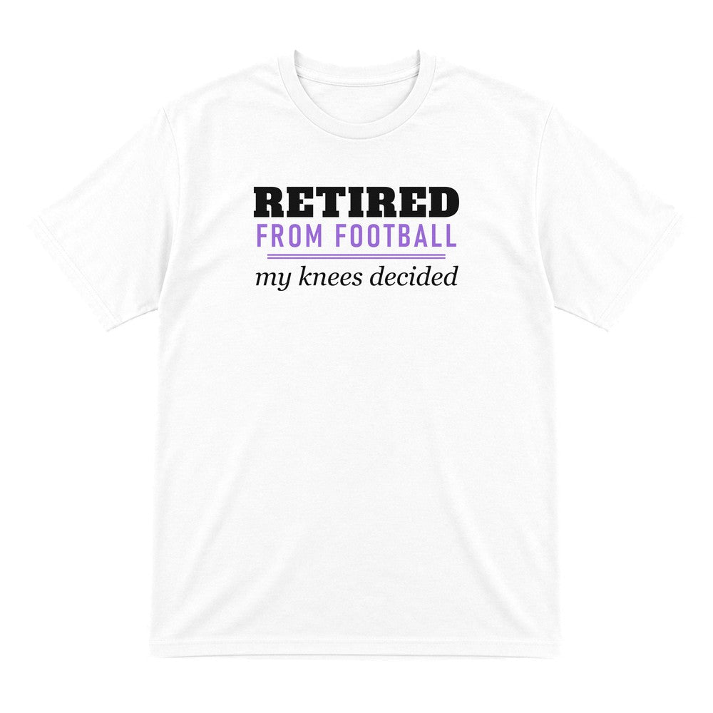 Retired From Football My Knees Decided Funny Retired Football T-Shirt & Sweatshirt T-Shirt in White