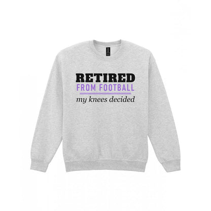 Retired From Football My Knees Decided Funny Retired Football T-Shirt & Sweatshirt Sweatshirt in Sport Grey