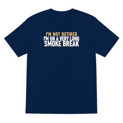 I'm Not Retired I'm On A Very Long Smoke Break Funny Cigar T-Shirt & Sweatshirt T-Shirt in Navy
