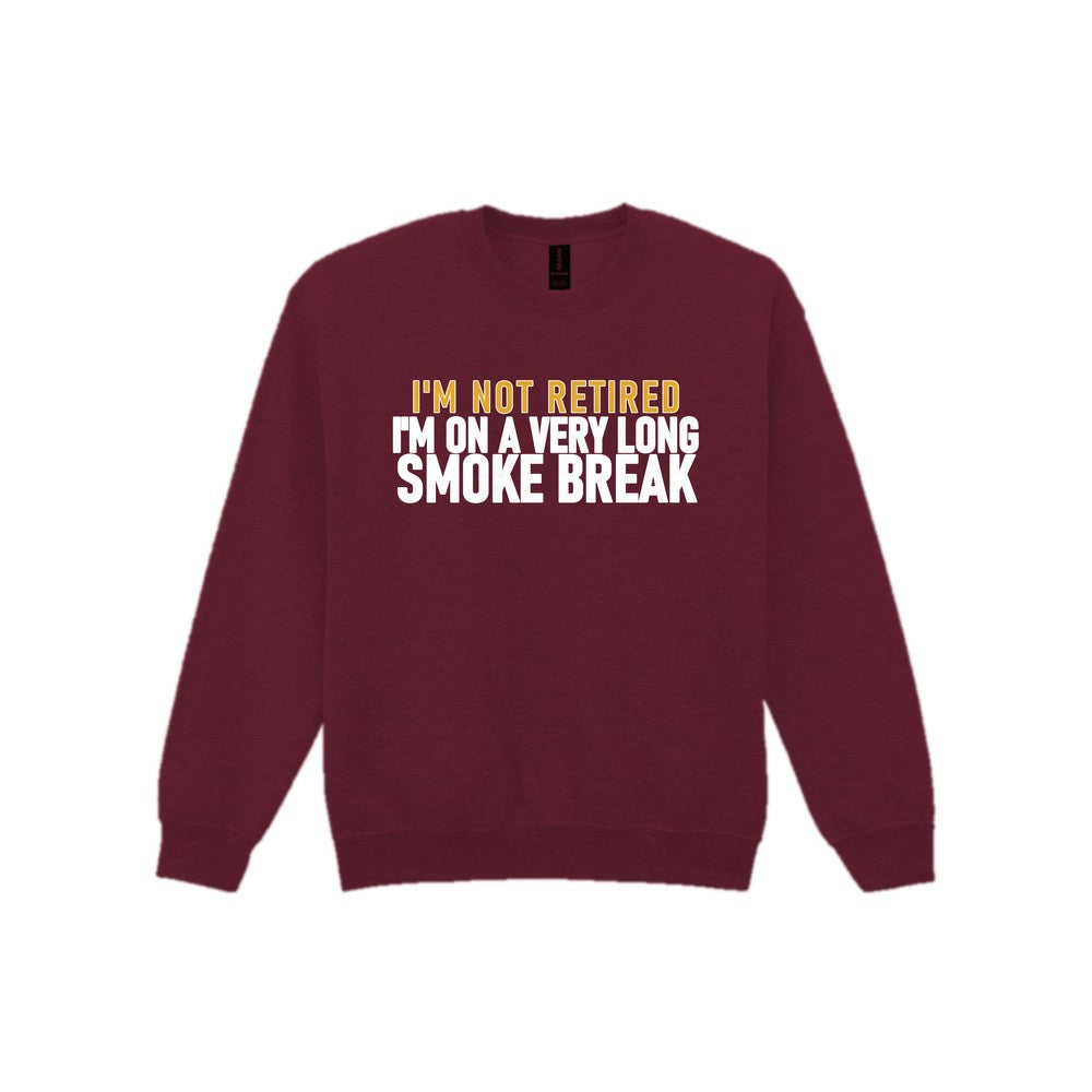 I'm Not Retired I'm On A Very Long Smoke Break Funny Cigar T-Shirt & Sweatshirt Sweatshirt in Maroon