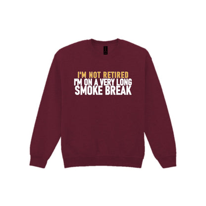 I'm Not Retired I'm On A Very Long Smoke Break Funny Cigar T-Shirt & Sweatshirt Sweatshirt in Maroon