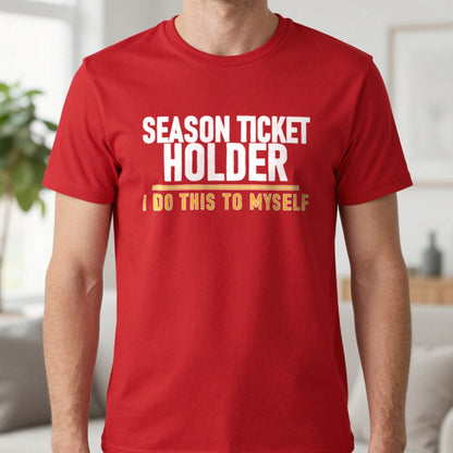 Season Ticket Holder I Do This To Myself Funny Football T-Shirt & Sweatshirt in Red, worn, our photo