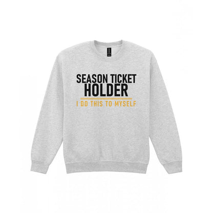 Season Ticket Holder I Do This To Myself Funny Football T-Shirt & Sweatshirt Sweatshirt in Sport Grey