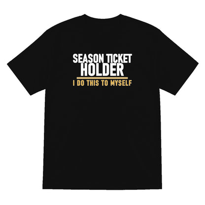 Season Ticket Holder I Do This To Myself Funny Football T-Shirt & Sweatshirt T-Shirt in Black