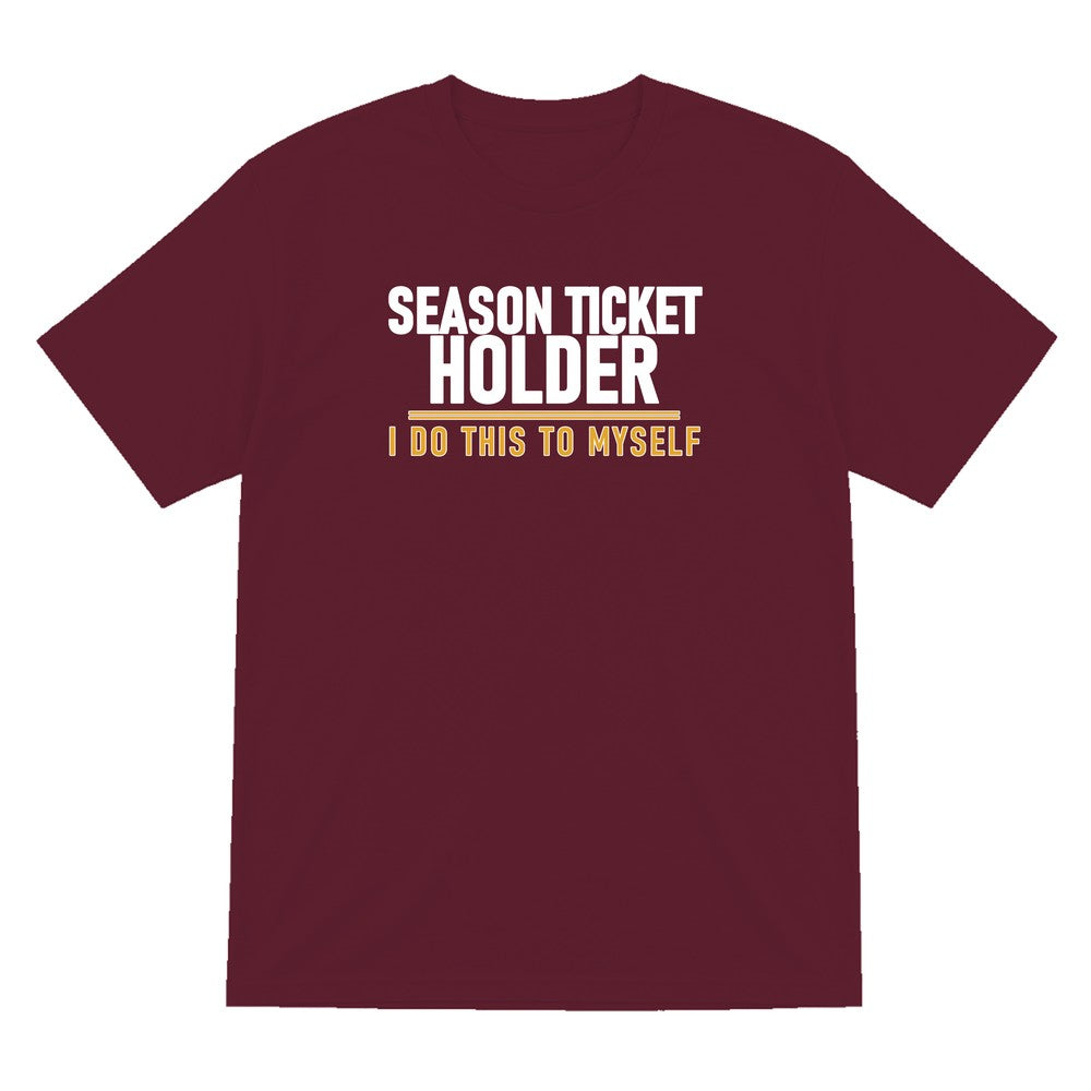 Season Ticket Holder I Do This To Myself Funny Football T-Shirt & Sweatshirt T-Shirt in Maroon
