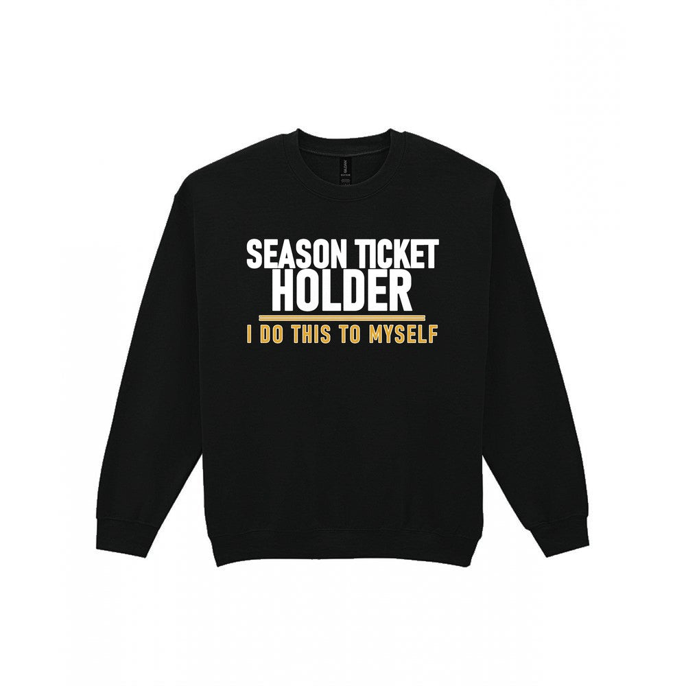 Season Ticket Holder I Do This To Myself Funny Football T-Shirt & Sweatshirt Sweatshirt in Black