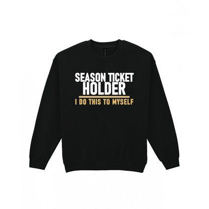 Season Ticket Holder I Do This To Myself Funny Football T-Shirt & Sweatshirt Sweatshirt in Black