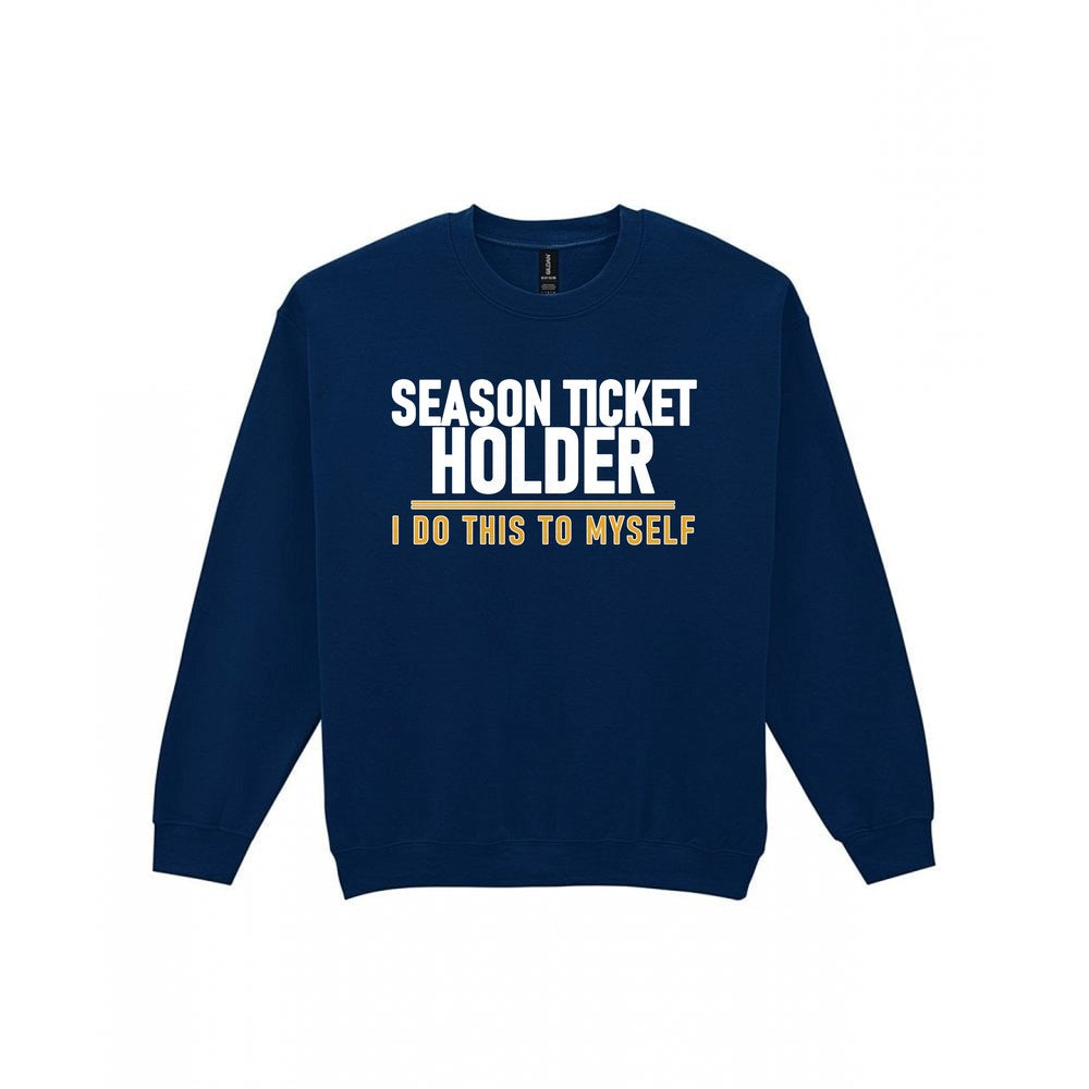 Season Ticket Holder I Do This To Myself Funny Football T-Shirt & Sweatshirt Sweatshirt in Navy