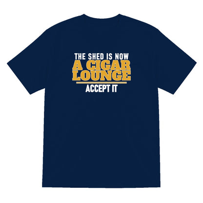 The Shed Is Now A Cigar Lounge Accept It Funny Cigar T-Shirt & Sweatshirt T-Shirt in Navy