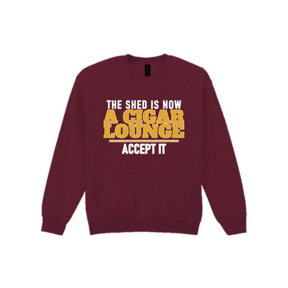 The Shed Is Now A Cigar Lounge Accept It Funny Cigar T-Shirt & Sweatshirt Sweatshirt in Maroon