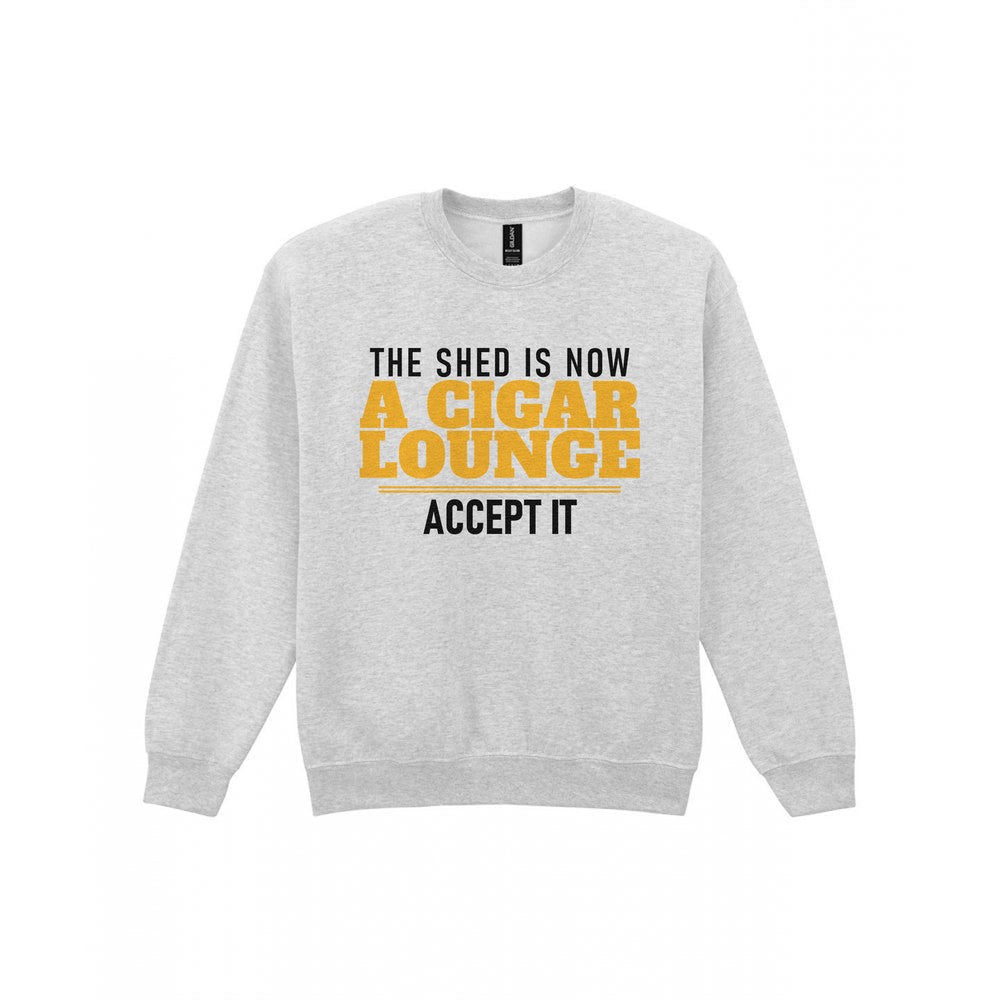 The Shed Is Now A Cigar Lounge Accept It Funny Cigar T-Shirt & Sweatshirt Sweatshirt in Sport Grey