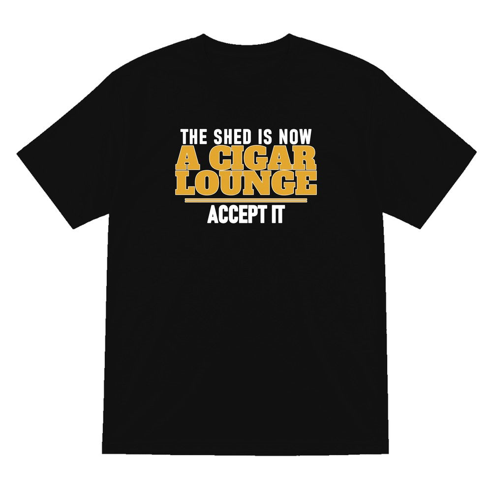 The Shed Is Now A Cigar Lounge Accept It Funny Cigar T-Shirt & Sweatshirt T-Shirt in Black