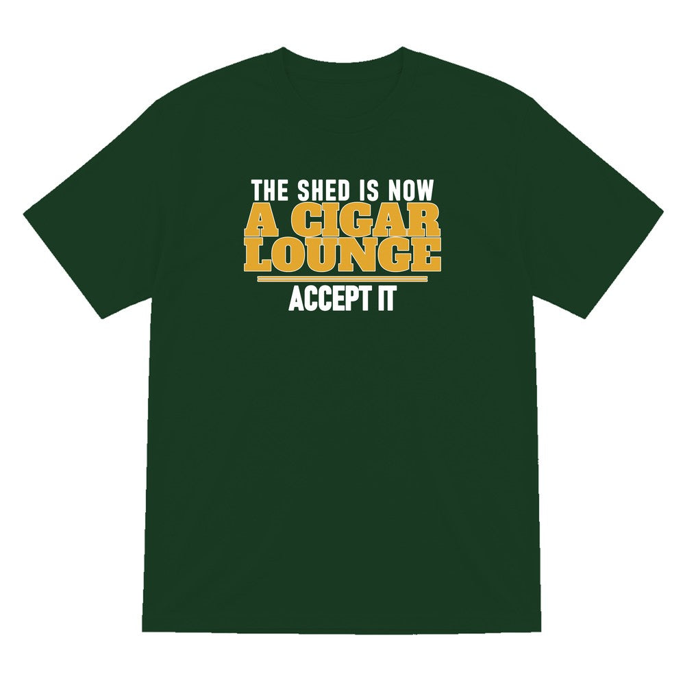 The Shed Is Now A Cigar Lounge Accept It Funny Cigar T-Shirt & Sweatshirt T-Shirt in Forest Green