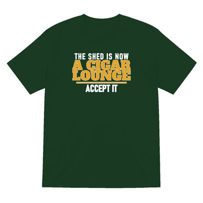 The Shed Is Now A Cigar Lounge Accept It Funny Cigar T-Shirt & Sweatshirt T-Shirt in Forest Green