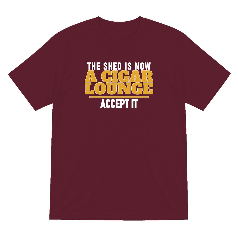 The Shed Is Now A Cigar Lounge Accept It Funny Cigar T-Shirt & Sweatshirt T-Shirt in Maroon