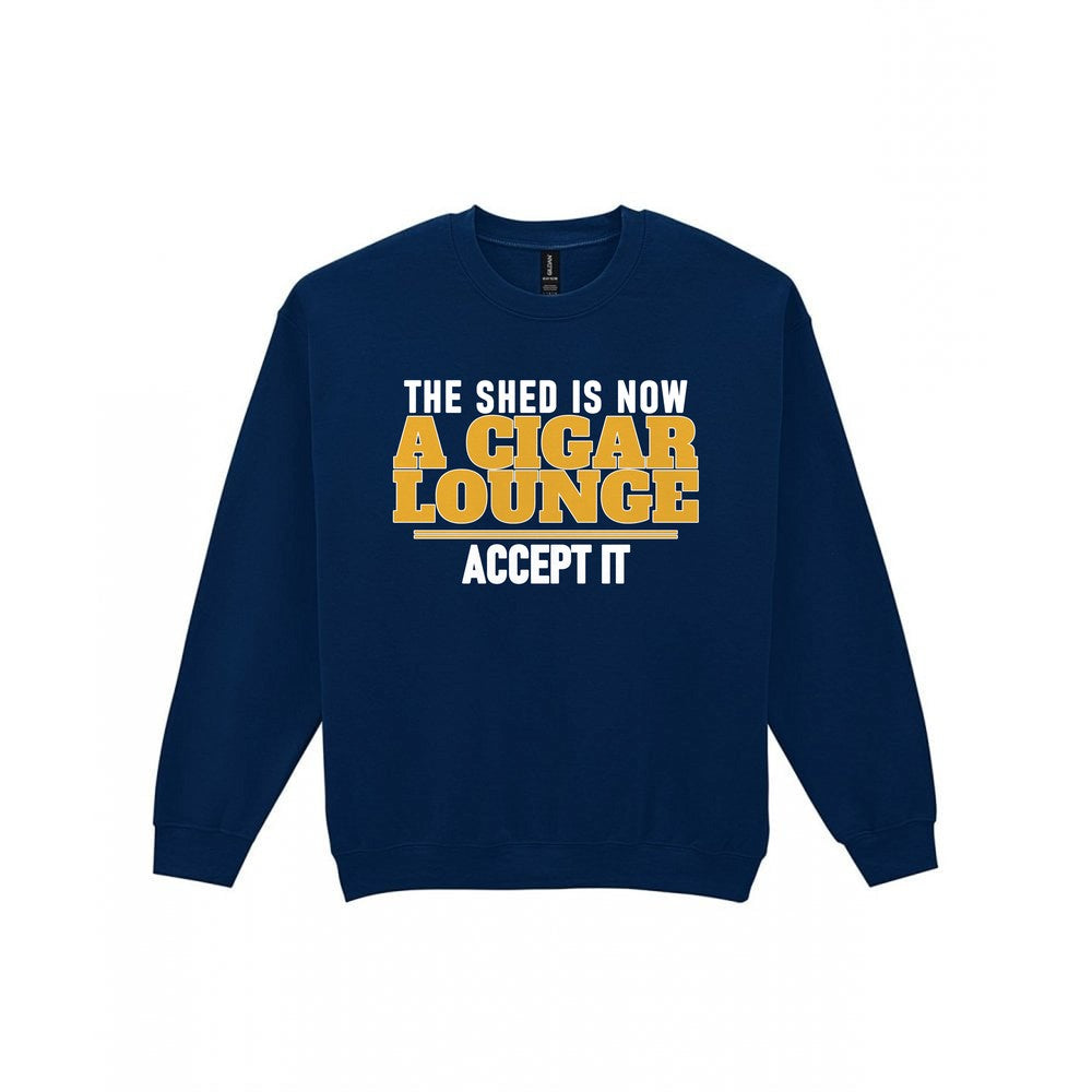The Shed Is Now A Cigar Lounge Accept It Funny Cigar T-Shirt & Sweatshirt Sweatshirt in Navy