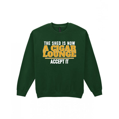 The Shed Is Now A Cigar Lounge Accept It Funny Cigar T-Shirt & Sweatshirt Sweatshirt in Forest Green