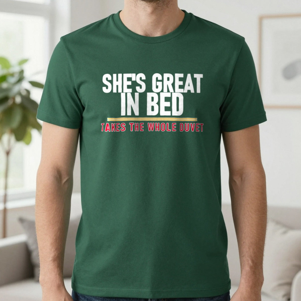 She's Great In Bed Takes The Whole Duvet Funny Couples T-Shirt & Sweatshirt in Forest Green, worn, our photo