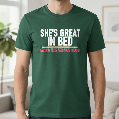 She's Great In Bed Takes The Whole Duvet Funny Couples T-Shirt & Sweatshirt in Forest Green, worn, our photo