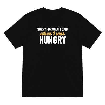 Sorry For What I Said When I Was Hungry Funny Quote T-Shirt & Sweatshirt T-Shirt in Black
