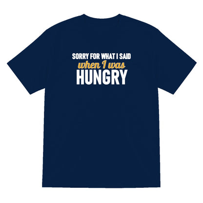 Sorry For What I Said When I Was Hungry Funny Quote T-Shirt & Sweatshirt T-Shirt in Navy