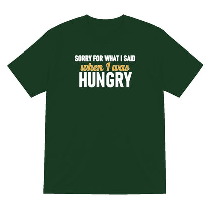 Sorry For What I Said When I Was Hungry Funny Quote T-Shirt & Sweatshirt T-Shirt in Forest Green