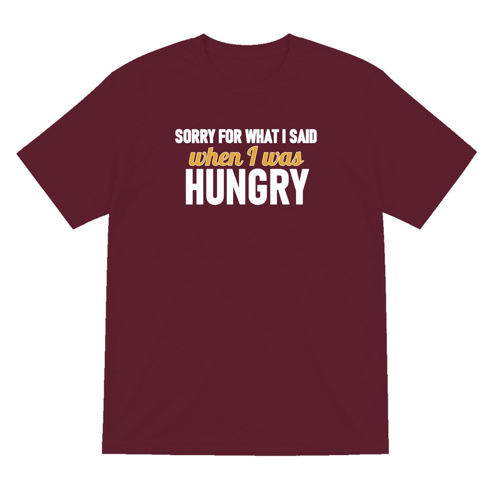 Sorry For What I Said When I Was Hungry Funny Quote T-Shirt & Sweatshirt T-Shirt in Maroon