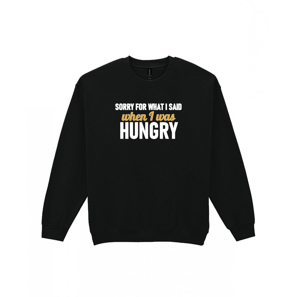 Sorry For What I Said When I Was Hungry Funny Quote T-Shirt & Sweatshirt Sweatshirt in Black