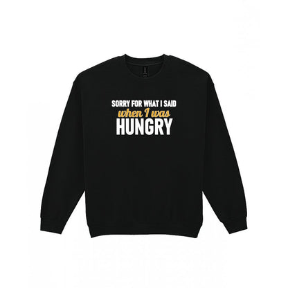Sorry For What I Said When I Was Hungry Funny Quote T-Shirt & Sweatshirt Sweatshirt in Black