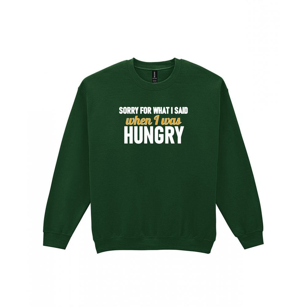 Sorry For What I Said When I Was Hungry Funny Quote T-Shirt & Sweatshirt Sweatshirt in Forest Green
