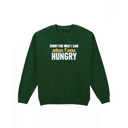 Sorry For What I Said When I Was Hungry Funny Quote T-Shirt & Sweatshirt Sweatshirt in Forest Green